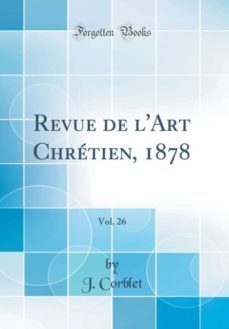 revue de lart chretien, 1878, vol. 26 (classic reprint)-9780265329832