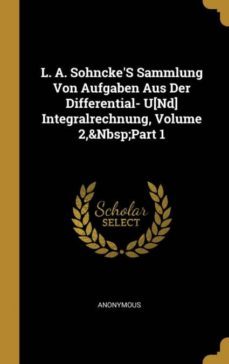 l. a. sohnckes sammlung von aufgaben aus der differential- u[nd] integralrechnung, volume 2,&nbsp;part 1-9780270066432