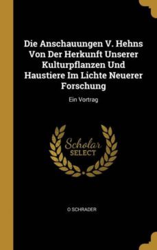 die anschauungen v. hehns von der herkunft unserer kulturpflanzen und haustiere im lichte neuerer forschung-9780274046232
