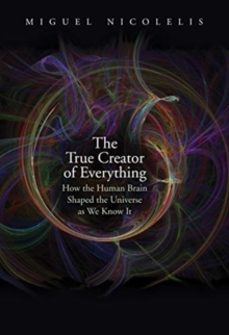 the true creator of everything-miguel nicolelis-9780300244632