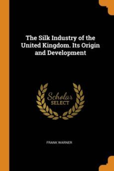the silk industry of the united kingdom. its origin and development-9780342627332