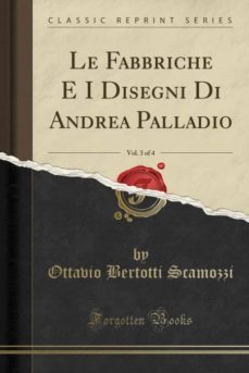 le fabbriche e i disegni di andrea palladio, vol. 3 of 4 (classic reprint)-9780366923632