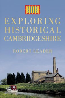 exploring historical cambridgeshire (ebook)-robert leader-9780750961332