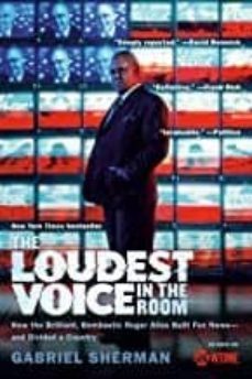 THE LOUDEST VOICE IN THE ROOM: HOW THE BRILLIANT, BOMBASTIC ROGER ...