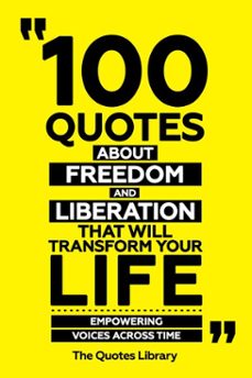 100 quotes about freedom and liberation that will transform your life - empowering voices across time (ebook)-the quotes library-the quotes library-9781300966432