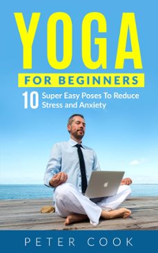 yoga for beginners: 10 super easy yoga poses to reduce stress and anxiety (ebook)-peter cook-9781386213932