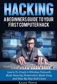 hacking: a beginners guide to your first computer hack; learn to crack a wireless network, basic security penetration made easy and step by step kali linux (ebook)-kevin white-9781386931232