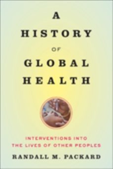 a history of global health-randall m. packard-9781421420332