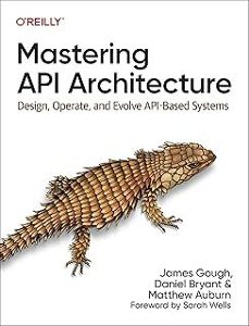 mastering api architecture: defining, connecting, and securing distributed systems and microservices-james gough-9781492090632