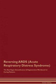 reversing ards acute respiratory distress syndrome the raw vegan detoxification  regeneration workbook for curing patients-9781526997432