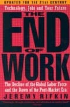 the end of work: the decline of the global labor force and the da wn of the post-market era-9781585423132