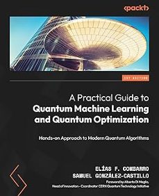 a practical guide to quantum machine learning and quantum optimisation: hands-on approach to modern quantum algorithms-elias combarro-9781804613832