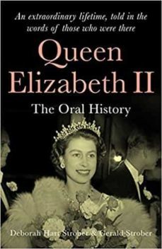 queen elizabeth ii: the oral history - an extraordinary lifetime, told in the words of those who were there-deborah hart strober-9781912836932
