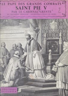le pape des grands combats, saint pie v-georges grente-9782706219832