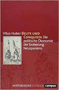beute und conquista: die politische okonomie der eroberung neuspa niens dissertationsschrif-vitus huber-9783593509532