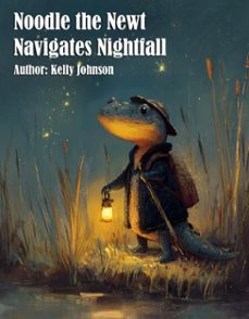 noodle the newt navigates nightfall (ebook)-kelly johnson-kelly johnson-9783692288932