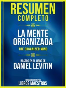 resumen completo: la mente organizada (the organized mind) - basado en el libro de daniel levitin (ebook)-9783985519132