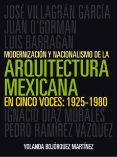modernizacion y nacionalismo de la arquitectura mexicana en cinco voces: 1925-1980 (ebook)-yolanda bojorquez martinez-9786079473532