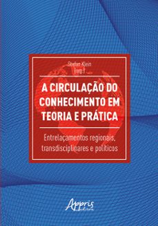 a circulaço do conhecimento em teoria e pratica: entrelaçamentos regionais, transdisciplinares e politicos (ebook)-stefan klein-9786525039732