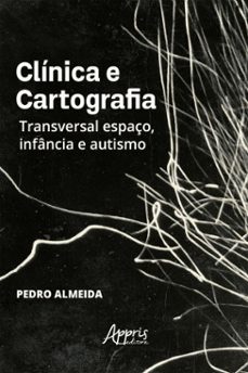 clinica e cartografia: transversal espaço, infancia e autismo (ebook)-pedro almeida-9786525076232