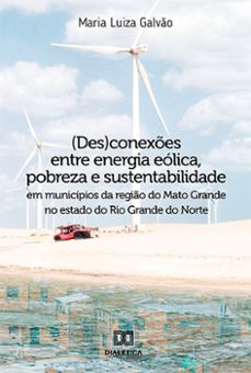 (des)conexes entre energia eolica, pobreza e sustentabilidade em municipios da regio do mato grande no estado do rio grande do norte (ebook)-maria luiza galvão-9786525214832