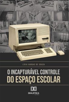 o incapturavel controle do espaço escolar (ebook)-lívia vargas de souza-9786527076032