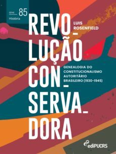 revolução conservadora: genealogia do constitucionalismo autoritário brasileiro (1930-1945) (ebook)-luis rosenfield-9786556230832