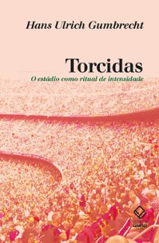 torcidas: o estadio como ritual de intensidade (ebook)-hans ulrich gumbrecht-9786557144732