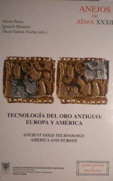 tecnologia del oro antiguo: europa y america = anciente gold tech nolgoy: america and europe (anejos de aespa xxxii) (ed. bilingue castellano-ingles)-9788400082932
