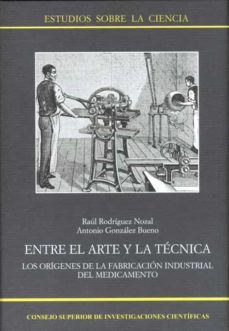 entre el arte y la tecnica: los origenes de la fabricacion indust rial del medicamento-9788400083632