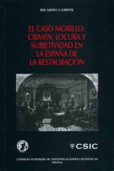 el caso morillo: crimen, locura y subjetividad en la españa de la restauracion-ricardo campos-9788400095932