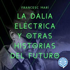 la dalia electrica y otras historias del futuro (audiolibro)-francesc mari-9788408319832