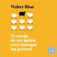 el coraje de ser quien eres (aunque no gustes)-walter riso-9788408330332