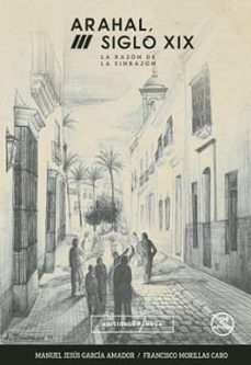 arahal, siglo xix. la razon de la sinrazon-manuel jesus garcia amador-francisco morillas caro-9788412280432