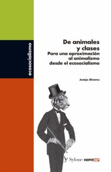 de animales y clases: para una aproximacion al animalismo desde el ecosocialismo-juanjo alvarez-9788412495232
