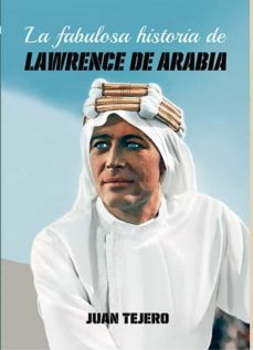 la fabulosa historia de lawrence de arabia-juan tejero garcia-9788412540932