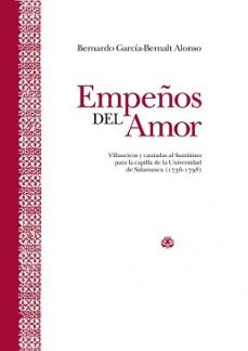 empeños del amor: villancicos y cantadas al santisimo para la capilla de la universidad de salamanca-bernardo garcia bernalt alonso-9788413111032
