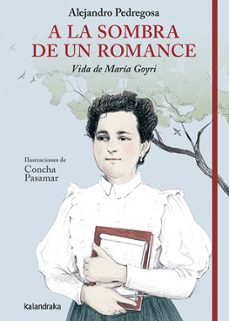 a la sombra de un romance. vida de maria goyri-alejandro pedregosa-9788413434032