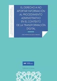 derecho a no aportar informacion al procedimiento administrativo en el contexto de la transformacion digital-jose maria delgado baidez-9788413694832