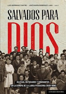salvados para dios. iglesias, refugiados y emigrantes en la europ a de la larga posguerra (1939 - 1986)-jose ramon rodriguez lago-9788413698632