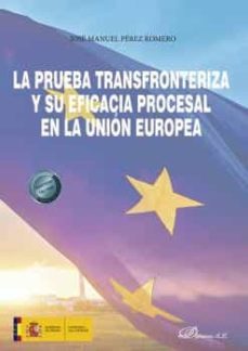 la prueba transfronteriza y su eficacia procesal en la union europea-jose manuel perez romero-9788413777832