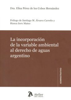 la incorporacion de la variable ambiental al derecho de aguas argentino-elisa perez de los cobos hernandez-9788415690832