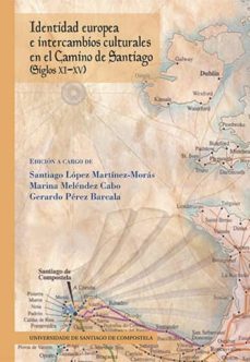 identidad europea e intercambios culturales en el camino de santi ago (siglos xi-xv)-santiago lopez martinez moras-9788415876632