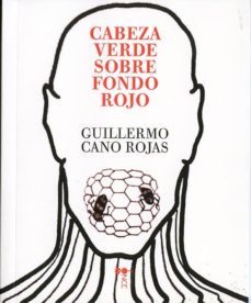 cabeza verde sobre fondo rojo-guillermo cano rojas-9788416149032