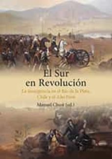 el sur en revolucion: la insurgencia en el rio de la plata, chile y el alto peru-9788416356232