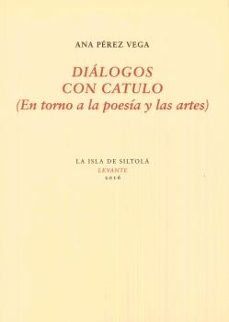 dialogos con catulo: en torno a la poesia y la artes-ana perez vega-9788416682232