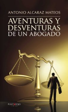 aventuras y desventuras de un abogado-antonio alcaraz mateos-9788416877232