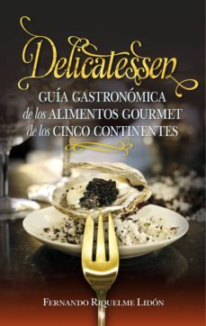 delicatessen: guia gastronomica de las exquisiteces gourmet de los cinco continentes-9788417044732