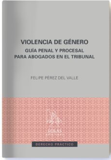 violencia de genero: guia penal y procesal para abogados en el tribunal-felipe perez del valle-9788417315832