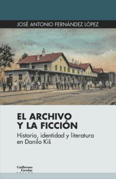 el archivo y la ficcion. historia, identidad y literatura en dani lo kis-jose antonio lopez fernandez-9788418093432
